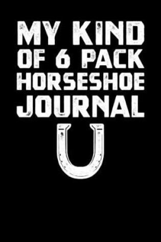 Cover of My Kind Of 6 Pack Horseshoe Journal