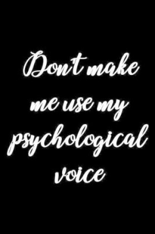 Cover of Don't Make Me Use My Psychological Voice