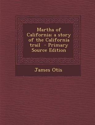 Book cover for Martha of California; A Story of the California Trail - Primary Source Edition