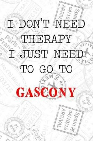 Cover of I Don't Need Therapy I Just Need To Go To Gascony