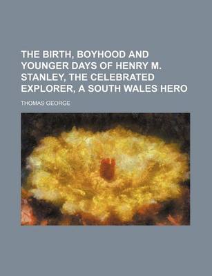 Book cover for The Birth, Boyhood and Younger Days of Henry M. Stanley, the Celebrated Explorer, a South Wales Hero