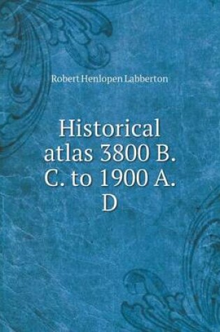 Cover of Historical atlas 3800 B. C. to 1900 A. D