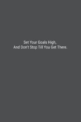 Book cover for Set Your Goals High, And Don't Stop Till You Get There.