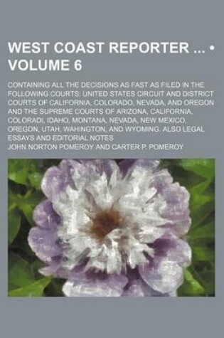 Cover of West Coast Reporter (Volume 6); Containing All the Decisions as Fast as Filed in the Following Courts United States Circuit and District Courts of California, Colorado, Nevada, and Oregon and the Supreme Courts of Arizona, California, Coloradi, Idaho, Mon