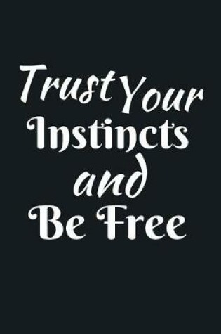 Cover of Trust Your Instincts And Be Free