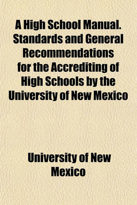 Book cover for A High School Manual. Standards and General Recommendations for the Accrediting of High Schools by the University of New Mexico