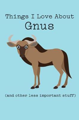 Book cover for Things I Love about Gnus (and Other Less Important Stuff)