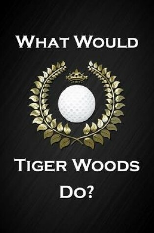 Cover of What Would Tiger Woods Do?