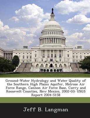 Book cover for Ground-Water Hydrology and Water Quality of the Southern High Plains Aquifer, Melrose Air Force Range, Cannon Air Force Base, Curry and Roosevelt Counties, New Mexico, 2002-03