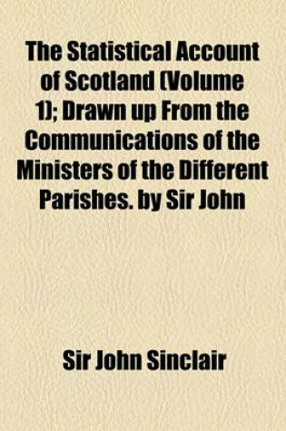 Cover of The Statistical Account of Scotland (Volume 1); Drawn Up from the Communications of the Ministers of the Different Parishes. by Sir John Sinclair