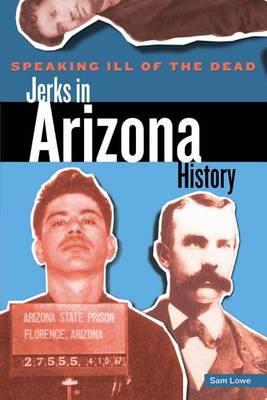 Cover of Speaking Ill of the Dead: Jerks in Arizona History