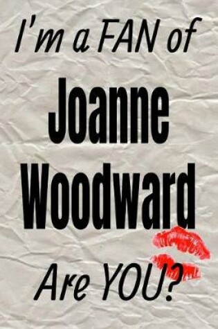 Cover of I'm a Fan of Joanne Woodward Are You? Creative Writing Lined Journal