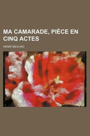 Cover of Ma Camarade, Piece En Cinq Actes