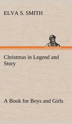 Book cover for Christmas in Legend and Story A Book for Boys and Girls