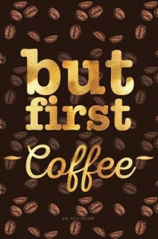 Cover of But First Coffee. Wide Ruled Notebook