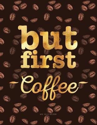 Cover of But First Coffee. Wide Ruled Notebook