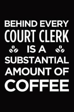 Cover of Behind every court clerk is a substantial amount of coffee