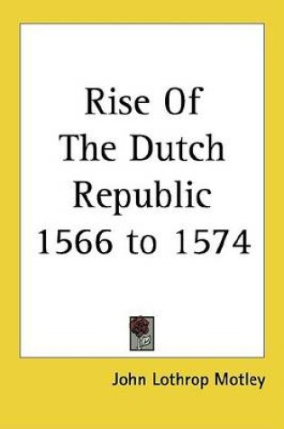 Cover of Rise of the Dutch Republic 1566 to 1574