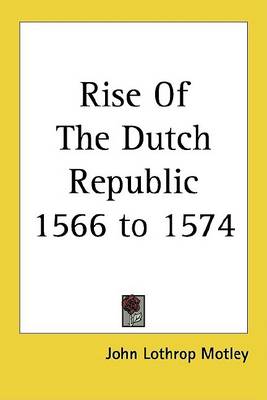 Book cover for Rise of the Dutch Republic 1566 to 1574