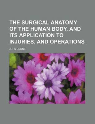 Book cover for The Surgical Anatomy of the Human Body, and Its Application to Injuries, and Operations
