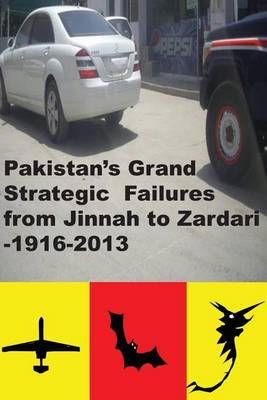 Book cover for Pakistans Grand Strategic Failures from Jinnah to Zardari 1916-2013