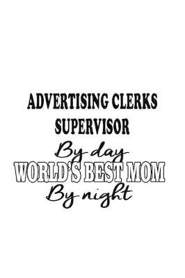 Cover of Advertising Clerks Supervisor By Day World's Best Mom By Night