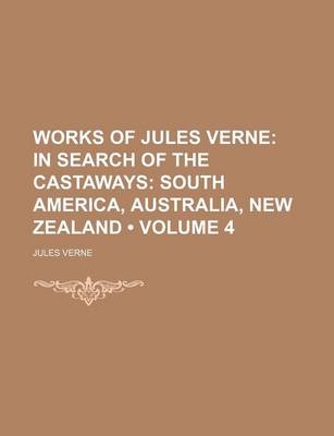 Book cover for Works of Jules Verne (Volume 4); In Search of the Castaways South America, Australia, New Zealand