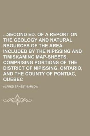 Cover of Second Ed. of a Report on the Geology and Natural Rsources of the Area Included by the Nipissing and Timiskaming Map-Sheets, Comprising Portions of Th