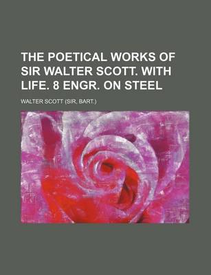 Book cover for The Poetical Works of Sir Walter Scott. with Life. 8 Engr. on Steel