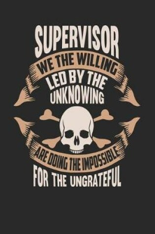 Cover of Supervisor We the Willing Led by the Unknowing Are Doing the Impossible for the Ungrateful