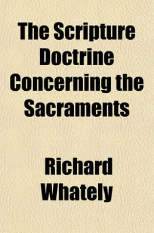 Cover of The Scripture Doctrine Concerning the Sacraments & the Points Connected Therewith