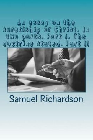 Cover of An essay on the suretiship of Christ. In two parts. Part I. The doctrine stated. Part II