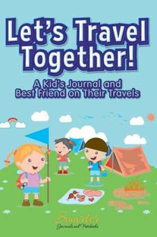 Cover of Let's Travel Together! a Kid's Journal and Best Friend on Their Travels