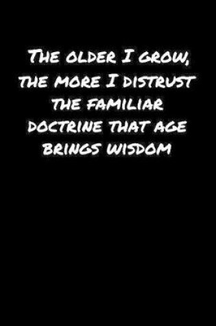 Cover of The Older I Grow The More I Distrust The Familiar Doctrine That Age Brings Wisdom