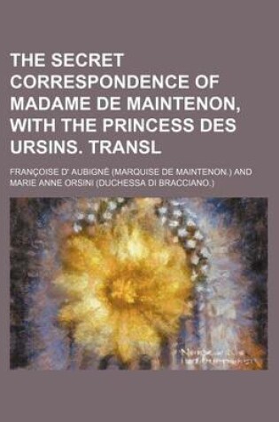 Cover of The Secret Correspondence of Madame de Maintenon, with the Princess Des Ursins. Transl