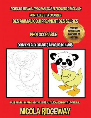 Book cover for Fiches de travail avec images à reproduire grâce aux pointillés et à colorier (Des Animaux qui Prennent des Selfies)