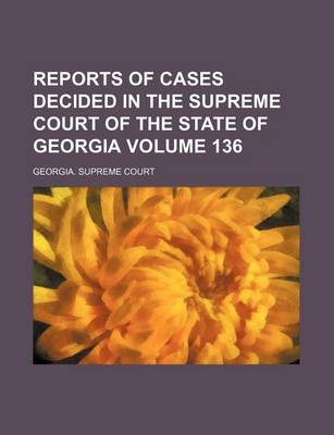 Book cover for Reports of Cases Decided in the Supreme Court of the State of Georgia Volume 136