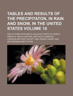 Book cover for Tables and Results of the Precipitaton, in Rain and Snow, in the United States Volume 18; And at Some Stations in Adjacent Parts of North America, and in Central and South America