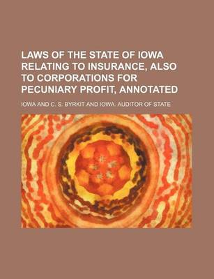 Book cover for Laws of the State of Iowa Relating to Insurance, Also to Corporations for Pecuniary Profit, Annotated