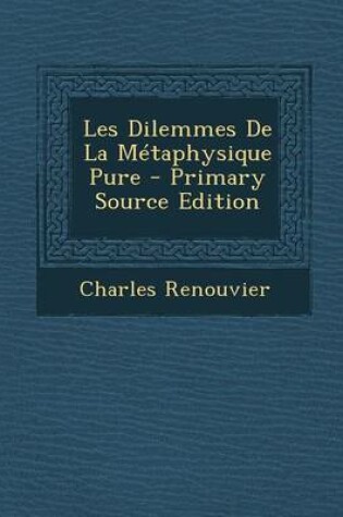 Cover of Les Dilemmes de la Metaphysique Pure - Primary Source Edition
