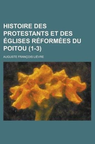 Cover of Histoire Des Protestants Et Des Eglises Reformees Du Poitou (1-3)