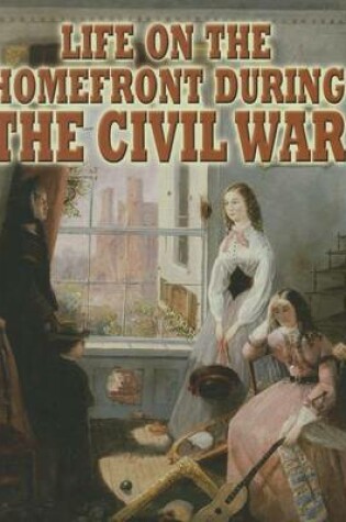 Cover of Life on the Homefront During the Civil War