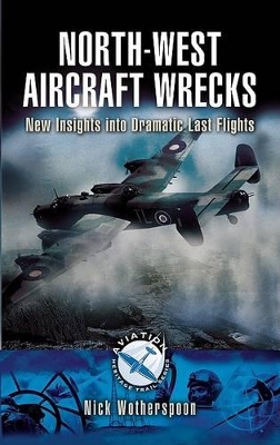 Book cover for North-west Aircraft Wrecks: New Insights into Dramatic Last Flights (aviation Heritage Trail Series