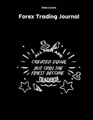 Book cover for All Men Are Created Equal But Only The Finest Become Traders - Forex Trading Journal