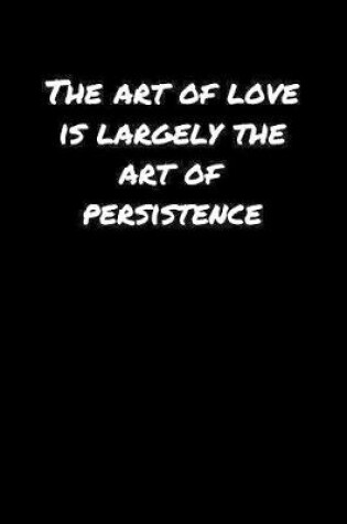 Cover of The Art Of Love Is Largely The Art Of Persistence�