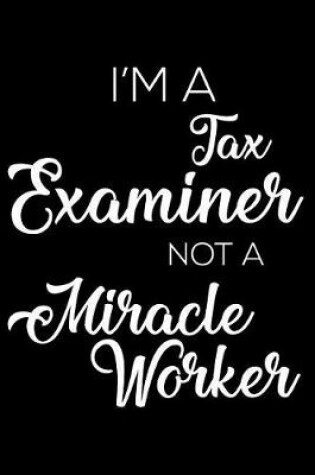 Cover of I'm a Tax Examiner Not a Miracle Worker