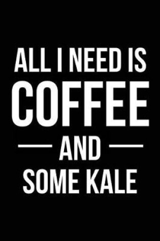 Cover of All I Need is Coffee and Some Kale