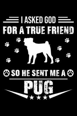 Book cover for I Asked God For A True Friend So He Sent Me A Pug