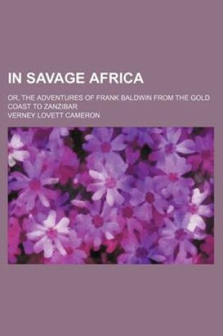 Cover of In Savage Africa; Or, the Adventures of Frank Baldwin from the Gold Coast to Zanzibar