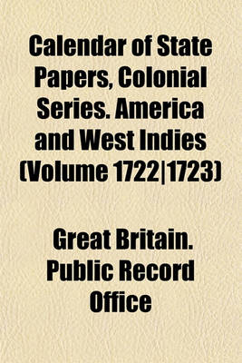 Book cover for Calendar of State Papers, Colonial Series. America and West Indies (Volume 1722-1723)